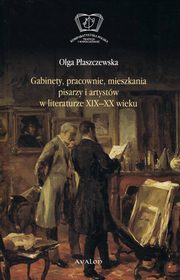 ksiazka tytu: Gabinety, pracownie, mieszkania pisarzy i artystw w literaturze XIX i XX wieku autor: Paszczewska Olga