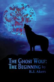 ksiazka tytu: The Ghost Wolf autor: Akers B. J.