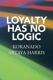 ksiazka tytu: LOYALTY HAS NO LOGIC autor: Harris Koranado Artaya