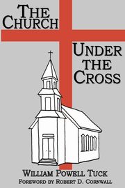 The Church Under the Cross, Tuck William Powell