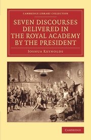 Seven Discourses Delivered in the Royal Academy by the             President, Reynolds Joshua