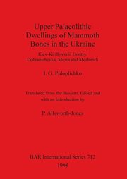 Upper Palaeolithic Dwellings of Mammoth Bones in the Ukraine, Pidoplichko I.  G.