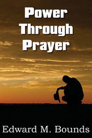 Power Through Prayer, Bounds Edward M.