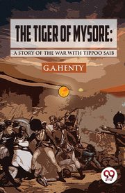 The Tiger of Mysore, Henty G. A
