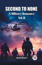 Second to None A Military Romance Vol. II, Grant James