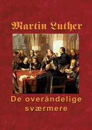 Martin Luther - De over?ndelige sv?rmere, 