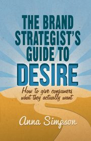 The Brand Strategist's Guide to Desire, Simpson A.