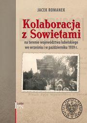 ksiazka tytu: Kolaboracja z Sowietami na terenie wojewdztwa lubelskiego we wrzeniu i w padzierniku 1939 r. autor: Romanek Jacek