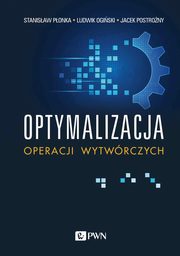 Optymalizacja operacji wytwrczych, Ponka Stanisaw, Ogiski Ludwik, Postrony Jacek