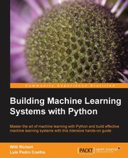 ksiazka tytu: Building Machine Learning Systems with Python autor: Richert Willi