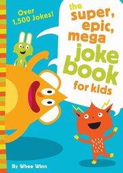 ksiazka tytu: The Super, Epic, Mega Joke Book for Kids autor: Winn Whee