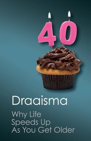 Why Life Speeds Up as You Get Older, Draaisma Douwe