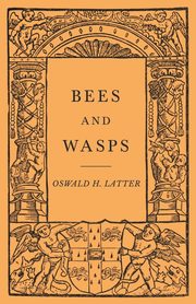 Bees and Wasps, Latter Oswald H.