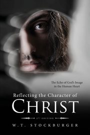 Reflecting the Character of Christ, Stockburger Wayne T.