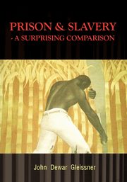 Prison & Slavery - A Surprising Comparison, Dewar Gleissner John