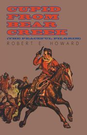 Cupid From Bear Creek (The Peaceful Pilgrim), Howard Robert E.