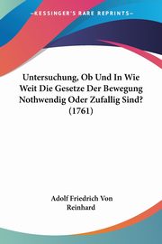 Untersuchung, Ob Und In Wie Weit Die Gesetze Der Bewegung Nothwendig Oder Zufallig Sind? (1761), Reinhard Adolf Friedrich Von