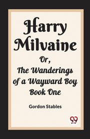 Harry Milvaine Or, The Wanderings of a Wayward Boy Book One, Stables Gordon