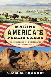 Making America's Public Lands, Sowards Adam M.