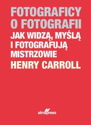 Fotograficy o fotografii Jak widz, myl i fotografuj mistrzowie, Caroll Henry