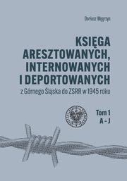 ksiazka tytu: Ksiga aresztowanych, internowanych i deportowanych z Grnego lska do ZSRR w 1945 roku, Tom 1-3 autor: Wgrzyn Dariusz