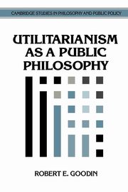Utilitarianism as a Public Philosophy, Goodin Robert E.