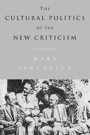 The Cultural Politics of the New Criticism, Jancovich Mark