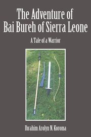 The Adventure of Bai Bureh of Sierra Leone, Koroma Ibrahim Arolyn N.