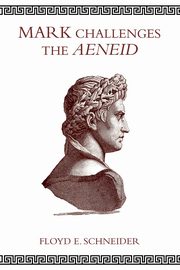 Mark Challenges the Aeneid, Schneider Floyd E.