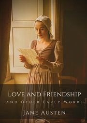 Love and Friendship and Other Early Works, Austen Jane