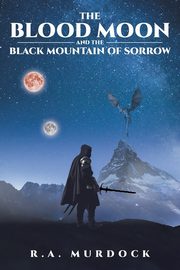 The Blood Moon and the Black Mountain of Sorrow, Murdock R.A.