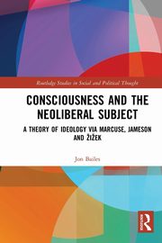 Consciousness and the Neoliberal Subject, Bailes Jon
