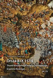 Orsza 8 IX 1514 Triumf Konstantego ksicia Ostrogskiego Scypiona Ruskiego?, Skworoda Pawe Szymon