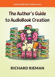 ksiazka tytu: The Author's Guide to AudioBook Creation autor: Rieman Richard
