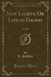 ksiazka tytu: New Lights; Or Life in Galway autor: Sadlier J.