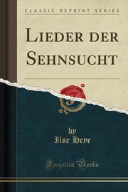 ksiazka tytu: Lieder der Sehnsucht (Classic Reprint) autor: Heye Ilse