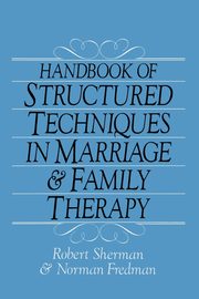 Handbook Of Structured Techniques In Marriage And Family Therapy, Sherman Robert
