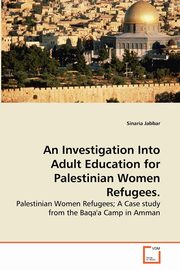 An Investigation Into Adult Education for Palestinian Women Refugees., Jabbar Sinaria
