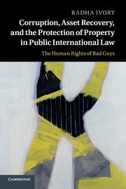 Corruption, Asset Recovery, and the Protection of Property in Public International Law, Ivory Radha