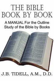 The Bible Book by Book, a Manual for the Outline Study of the Bible by Books, Tidwell Josiah Blake