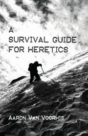 A Survival Guide for Heretics, Van Voorhis Aaron