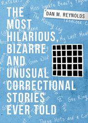 THE MOST HILARIOUS, BIZARRE AND UNUSUAL CORRECTIONAL STORIES EVER TOLD, Reynolds Dan M.