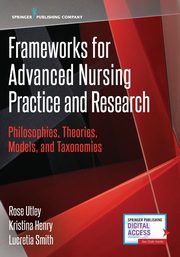 Frameworks for Advanced Nursing Practice and Research, Utley Rose PhD RN CNE