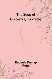 The Song of Lancaster, Kentucky, Dunlap Potts Eugenia