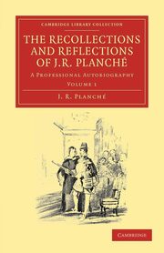 The Recollections and Reflections of J. R. Planche, Planch J. R.