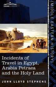 Incidents of Travel in Egypt, Arabia Petraea and the Holy Land, Stephens John Lloyd