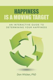 Happiness Is a Moving Target, Wicker PhD Don