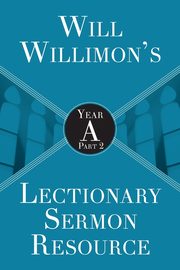 Will Willimon's Lectionary Sermon Resource, Willimon William H