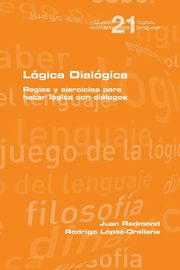 Lgica Dialgica. Reglas y ejercicios para hacer lgica con dilogos, Redmond Juan