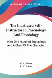 The Illustrated Self-Instructor In Phrenology And Physiology, Fowler O. S.